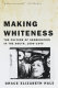 Making whiteness : the culture of segregation in the South, 1890-1940 / Grace Elizabeth Hale.