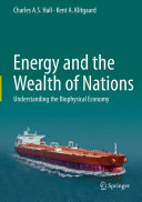 Energy and the wealth of nations : understanding the biophysical economy / Charles A.S. Hall, Kent A. Klitgaard.