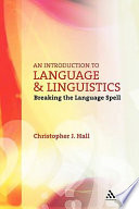 An introduction to language and linguistics : breaking the language spell / Chrisopher J. Hall.