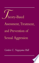Theory-based assessment, treatment, and prevention of sexual aggression / Gordon C. Nagayama Hall.