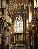 George Frederick Bodley and the later Gothic revival in Britain and America / Michael Hall.