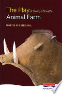 The play of George Orwell's Animal Farm / adapted by Peter Hall ; with lyrics by Adrian Mitchell ; music by Richard Peaslee ; notes and questions by Andrew Worrall.
