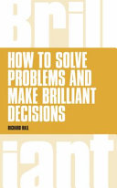 How to solve problems and make brilliant decisions : creative thinking skills that really work / Richard Hall.