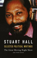 Selected political writings : the great moving right show and other essays / Stuart Hall ; edited by Sally Davison, David Featherstone, Michael Rustin and Bill Schwarz.