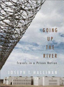 Going up the river : travels in a prison nation / Joseph T. Hallinan.