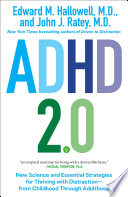 ADHD 2.0 new science and essential strategies for thriving with distraction-from childhood through adulthood / Edward M. Hallowell, M.D. and John J. Ratey, M.D.