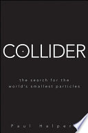 Collider : the search for the world's smallest particles / Paul Halpern.