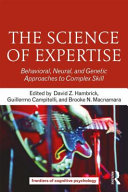 The science of expertise : behavioral, neural, and genetic approaches to complex skill / David Z. Hambrick, Guillermo Campitelli, and Brooke N. Macnamara ; with a foreword by Robert Plomin.