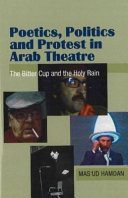 Poetics, politics and protest in arab theatre : the bitter cup and the holy rain / Mas'ud Hamdan.