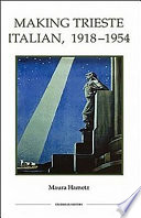 Making Trieste Italian, 1918-1954 / Maura Hametz.