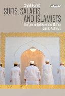 Sufis, Salafis and Islamists : the contested ground of British Islamic activism / Sadek Hamid.
