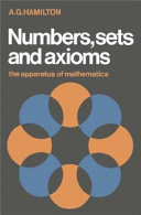 Numbers, sets and axioms : the apparatus of mathematics / A.G. Hamilton.