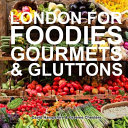 London for foodies, gourmets & gluttons / David Hampshire & Graeme Chesters.
