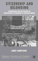 Citizenship and belonging : immigration and the politics of demographic governance in postwar Britain / James Hampshire.