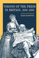 Visions of the press in Britain, 1850-1950.