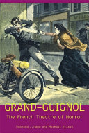 Grand Guignol the French theatre of horror / Richard Hand and Micheal Wilson.