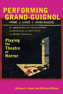 Performing Grand-Guignol : playing the theatre of horror / Richard J. Hand and Michael Wilson.