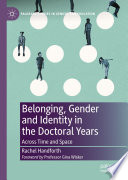 Belonging, gender and identity in the doctoral years across time and space / Rachel Handforth.