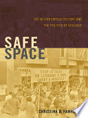 Safe space gay neighborhood history and the politics of violence / Christina B. Hanhardt.