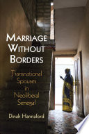 Marriage without borders transnational spouses in neoliberal Senegal / Dinah Hannaford.