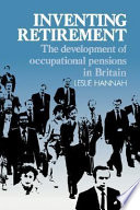 Inventing retirement : the development of occupational pensions in Britain / Leslie Hannah.