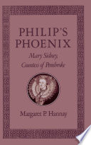 Philip's phoenix : Mary Sidney, Countess of Pembroke / Margaret P. Hannay..