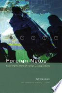 Foreign news exploring the world of foreign correspondents / Ulf Hannerz ; foreword by Anthony T. Carter.