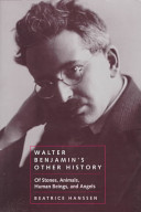 Walter Benjamin's other history : of stones, animals, human beings, and angels / Beatrice Hanssen.