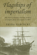 Flagships of imperialism : the P & O Company and the politics of empire from its origins to 1867 / Freda Harcourt.