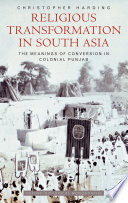 Religious transformation in South Asia : the meanings of conversion in colonial Punjab / Christopher Harding.