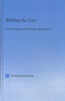 Writing the city : urban visions and literary modernism.