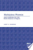 Mahayana phoenix : Japan's Buddhists at the 1893 Worlds Parliament of Religions / John S. Harding.