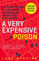 A very expensive poison : the definitive story of the murder of Litvinenko and Russia's war with the West / Luke Harding.