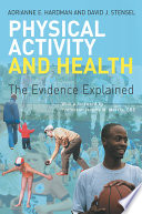 Physical activity and health : the evidence explained / Adrianne E. Hardman and David J. Stensel ; with a foreword by Jeremy N. Morris.