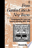 From garden cities to new towns : campaigning for town and country planning, 1899-1946 / Dennis Hardy.