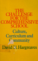 The challenge for the comprehensive school : culture, curriculum and community / David H. Hargreaves.