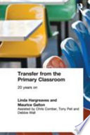 Transfer from the primary classroom : 20 years on / Linda Hargreaves and Maurice Galton / assisted by Chris Comber, Anthony Pell and Debbie Wall.