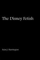 The Disney fetish / Sean Harrington.