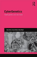 Cybergenetics : health genetics and new media / Anna Harris, Susan Kelly and Sally Wyatt.