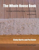 The whole house book : ecological building design & materials / Cindy Harris and Pat Borer ; illustrations by Graham Preston, Pat Borer and Benedicte Foo.
