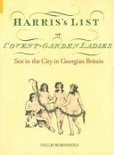 Harris's list of Covent Garden ladies : sex in the city in Georgian Britain / Hallie Rubenhold, editor.