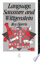 Language, Saussure and Wittgenstein : how to play games with words / Roy Harris.