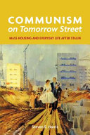 Communism on tomorrow street : mass housing and everyday life after Stalin / Steven E. Harris.