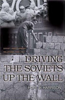 Driving the Soviets up the wall : Soviet-East German relations, 1953-1961 / Hope M. Harrison.