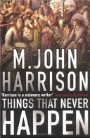 Things that never happen / M. John Harrison.