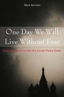 One day we will live without fear : everyday lives under the Soviet police state / Mark Harrison.