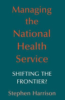 Managing the National Health Service : shifting the frontier? / Stephen Harrison.