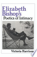 Elizabeth Bishop's poetics of intimacy / Victoria Harrison.
