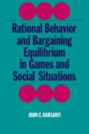 Rational behavior and bargaining equilibrium in games and social situations / (by) John C. Harsanyi.
