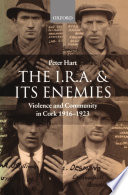 The I.R.A. and its enemies : violence and community in Cork, 1916-1923 / Peter Hart.